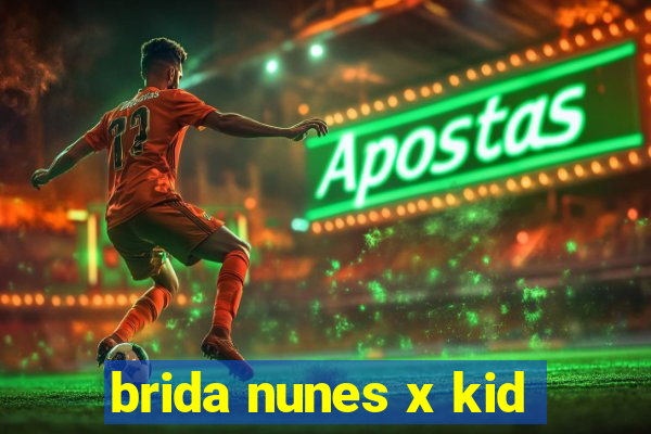 brida nunes x kid